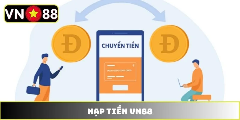 Nạp Tiền VN88 - Hướng Dẫn Quy Trình Thanh Toán Chuẩn Xác