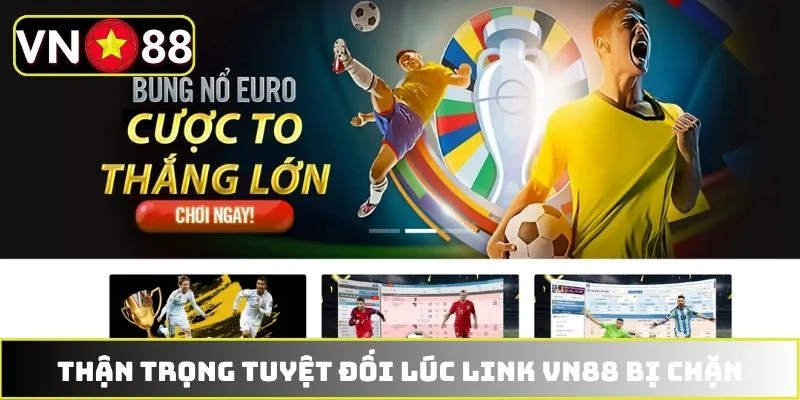 Thận trọng tuyệt đối lúc link VN88 bị chặn